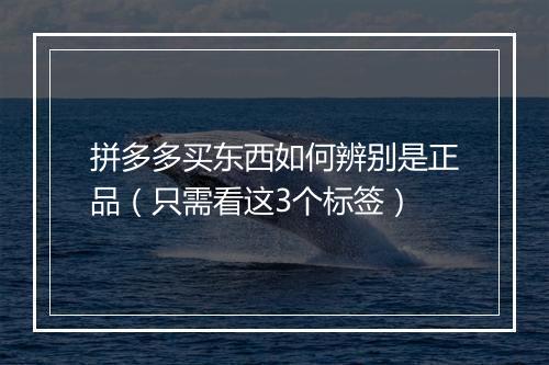 拼多多买东西如何辨别是正品（只需看这3个标签）