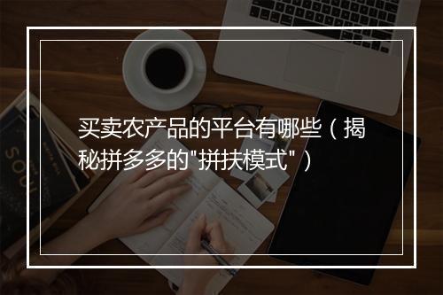 买卖农产品的平台有哪些（揭秘拼多多的