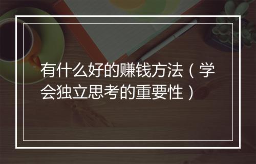 有什么好的赚钱方法（学会独立思考的重要性）