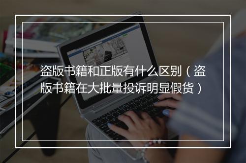 盗版书籍和正版有什么区别（盗版书籍在大批量投诉明显假货）