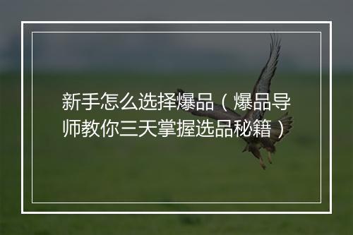新手怎么选择爆品（爆品导师教你三天掌握选品秘籍）
