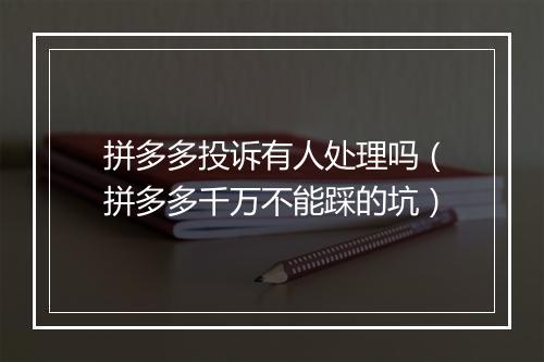 拼多多投诉有人处理吗（拼多多千万不能踩的坑）