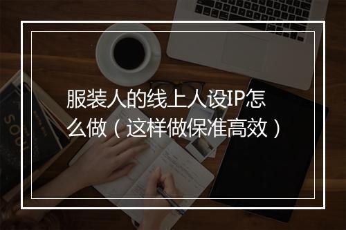 服装人的线上人设IP怎么做（这样做保准高效）