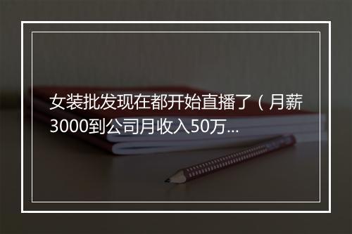 女装批发现在都开始直播了（月薪3000到公司月收入50万）