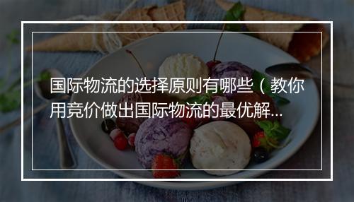 国际物流的选择原则有哪些（教你用竞价做出国际物流的最优解）