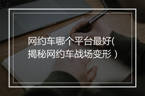网约车哪个平台最好(揭秘网约车战场变形）