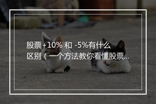 股票+10% 和 -5%有什么区别（一个方法教你看懂股票）