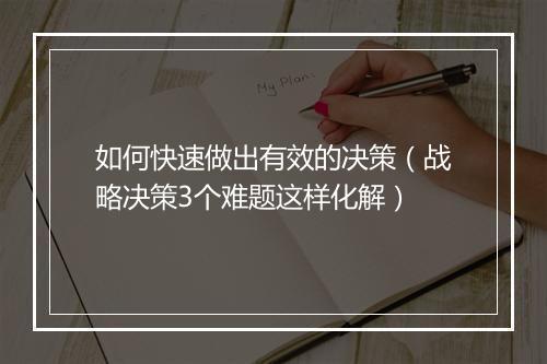 如何快速做出有效的决策（战略决策3个难题这样化解）
