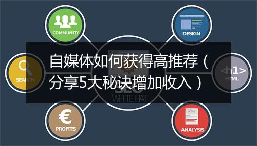自媒体如何获得高推荐（分享5大秘诀增加收入）