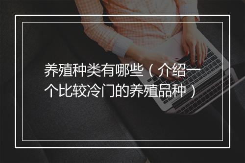 养殖种类有哪些（介绍一个比较冷门的养殖品种）