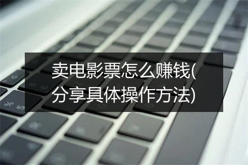 卖电影票怎么赚钱(分享具体操作方法)