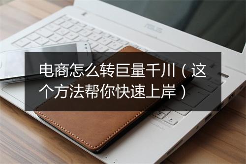 电商怎么转巨量千川（这个方法帮你快速上岸）