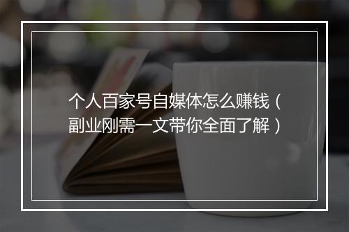个人百家号自媒体怎么赚钱（副业刚需一文带你全面了解）