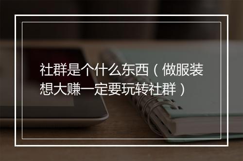 社群是个什么东西（做服装想大赚一定要玩转社群）
