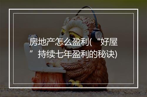 房地产怎么盈利(“好屋”持续七年盈利的秘诀)