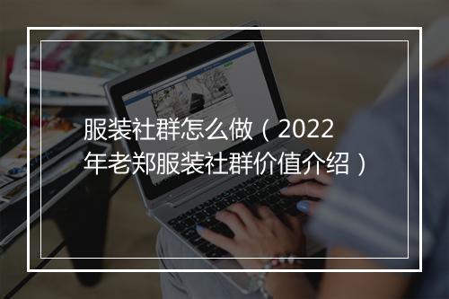 服装社群怎么做（2022年老郑服装社群价值介绍）