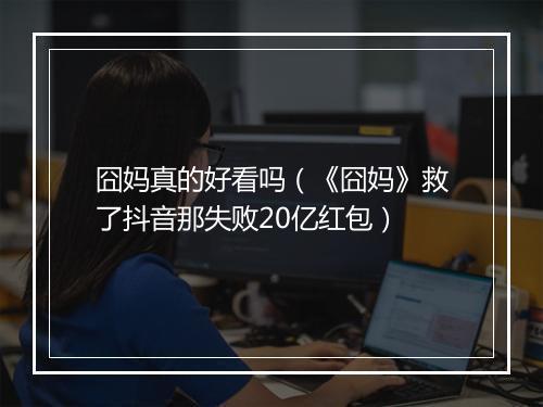囧妈真的好看吗（《囧妈》救了抖音那失败20亿红包）