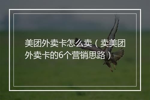 美团外卖卡怎么卖（卖美团外卖卡的6个营销思路）