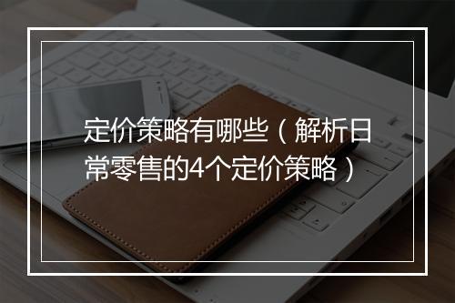 定价策略有哪些（解析日常零售的4个定价策略）