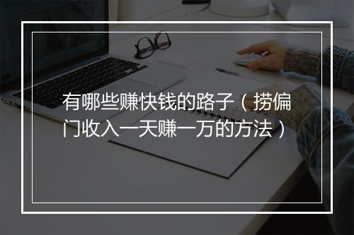 有哪些赚快钱的路子（捞偏门收入一天赚一万的方法）