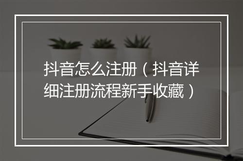 抖音怎么注册（抖音详细注册流程新手收藏）