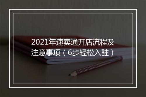 2021年速卖通开店流程及注意事项（6步轻松入驻）
