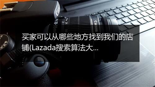 买家可以从哪些地方找到我们的店铺(Lazada搜索算法大公开)