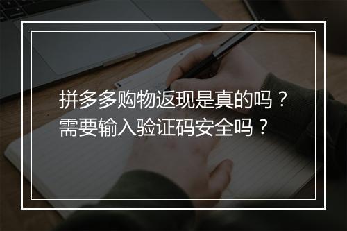 拼多多购物返现是真的吗？需要输入验证码安全吗？