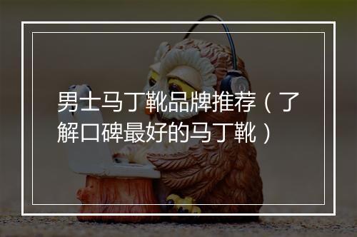 男士马丁靴品牌推荐（了解口碑最好的马丁靴）