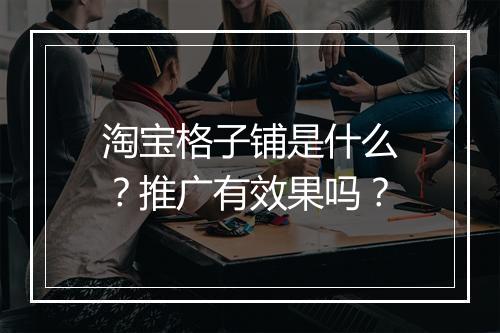 淘宝格子铺是什么？推广有效果吗？