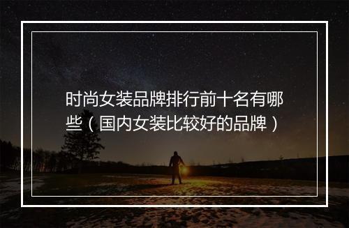 时尚女装品牌排行前十名有哪些（国内女装比较好的品牌）