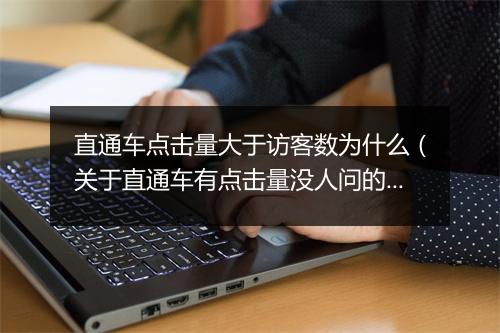 直通车点击量大于访客数为什么（关于直通车有点击量没人问的原因）