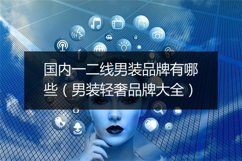 国内一二线男装品牌有哪些（男装轻奢品牌大全）