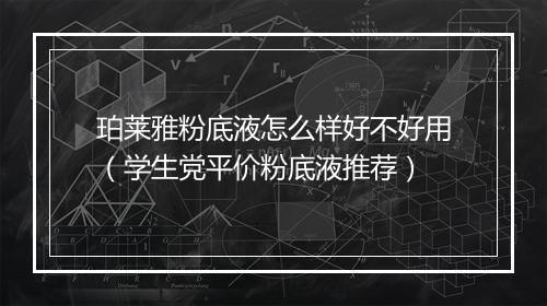 珀莱雅粉底液怎么样好不好用（学生党平价粉底液推荐）