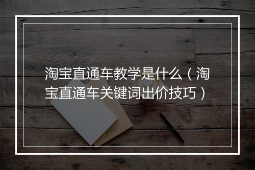 淘宝直通车教学是什么（淘宝直通车关键词出价技巧）