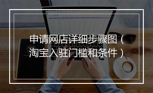 申请网店详细步骤图（淘宝入驻门槛和条件）