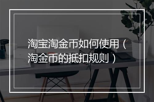 淘宝淘金币如何使用（淘金币的抵扣规则）