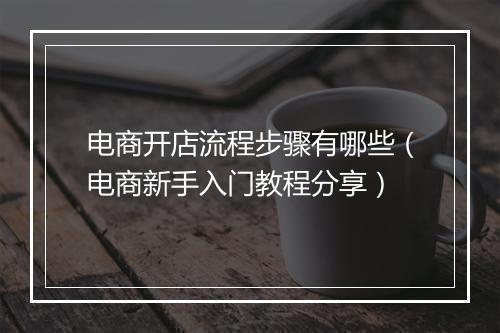 电商开店流程步骤有哪些（电商新手入门教程分享）