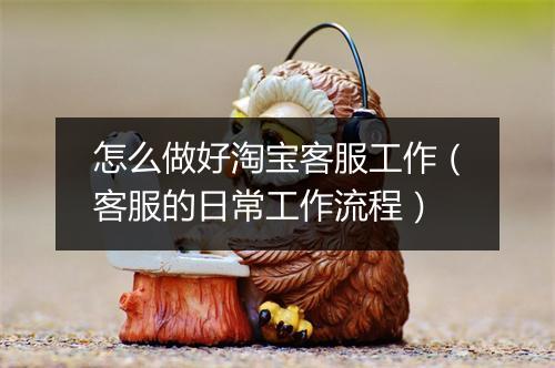 怎么做好淘宝客服工作（客服的日常工作流程）