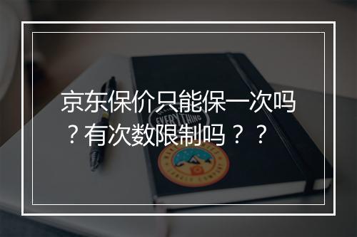 京东保价只能保一次吗？有次数限制吗？？