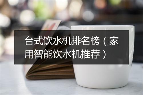 台式饮水机排名榜（家用智能饮水机推荐）