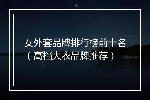 女外套品牌排行榜前十名（高档大衣品牌推荐）