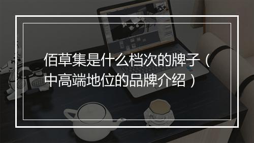 佰草集是什么档次的牌子（中高端地位的品牌介绍）