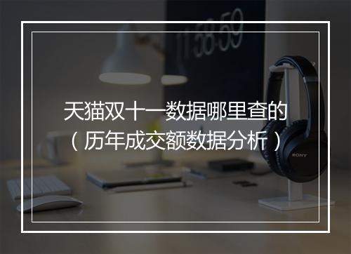 天猫双十一数据哪里查的（历年成交额数据分析）