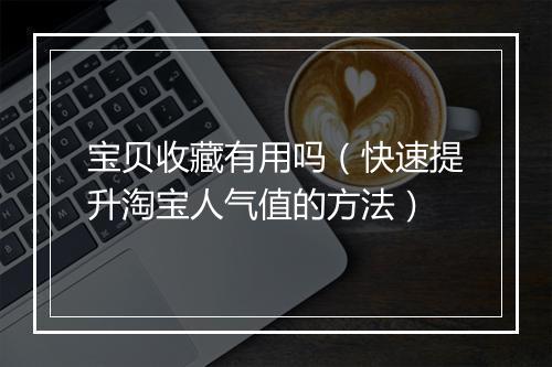 宝贝收藏有用吗（快速提升淘宝人气值的方法）