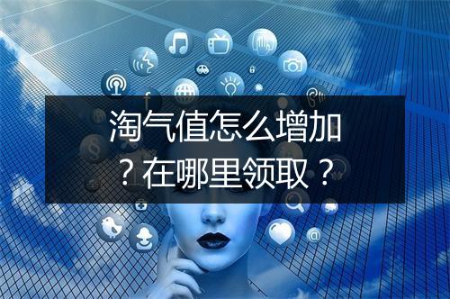 淘气值怎么增加？在哪里领取？