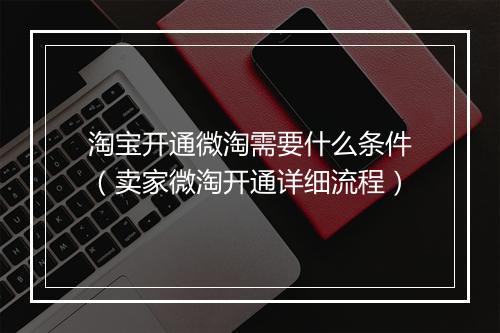 淘宝开通微淘需要什么条件（卖家微淘开通详细流程）