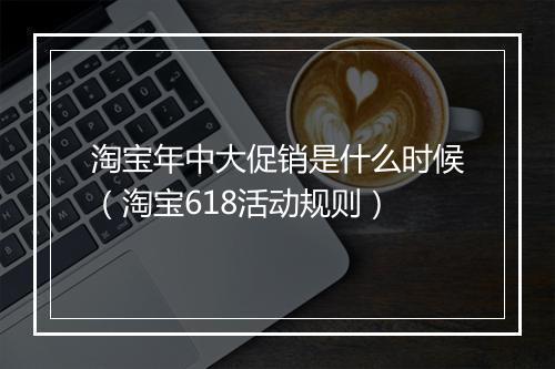 淘宝年中大促销是什么时候（淘宝618活动规则）