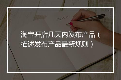 淘宝开店几天内发布产品（描述发布产品最新规则）