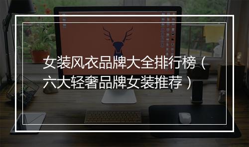 女装风衣品牌大全排行榜（六大轻奢品牌女装推荐）